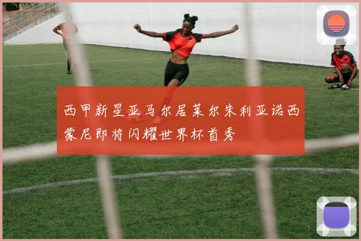 西甲新星亚马尔居莱尔朱利亚诺西蒙尼即将闪耀世界杯首秀
