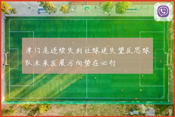 津门虎连续失利让球迷失望反思球队未来发展方向势在必行