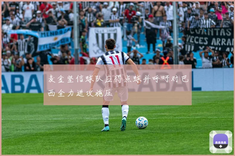 麦金坚信球队应得点球并呼吁对巴西全力进攻施压